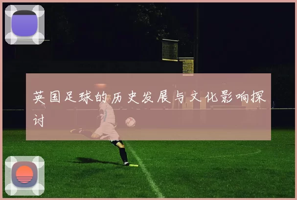 英国足球的历史发展与文化影响探讨